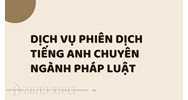 Dịch vụ phiên dịch tiếng anh chuyên ngành pháp luật