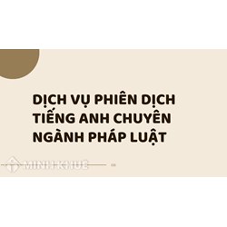 Dịch vụ phiên dịch tiếng anh chuyên ngành pháp luật