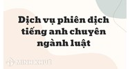 Dịch vụ phiên dịch tiếng anh chuyên ngành luật