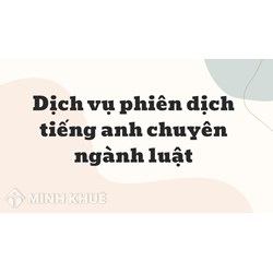 Dịch vụ phiên dịch tiếng anh chuyên ngành luật