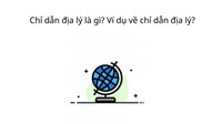 Chỉ dẫn địa lý là gì? Ví dụ về chỉ dẫn địa lý