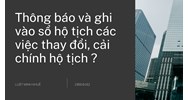 Thông báo và ghi vào sổ hộ tịch các việc thay đổi, cải chính hộ tịch ?