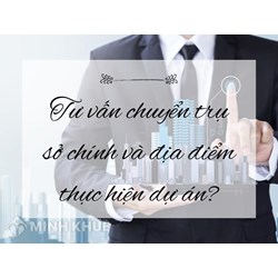 Tư vấn chuyển trụ sở chính và địa điểm thực hiện dự án?