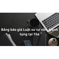Bảng báo giá dịch vụ luật sư tư vấn, tranh tụng tại tòa