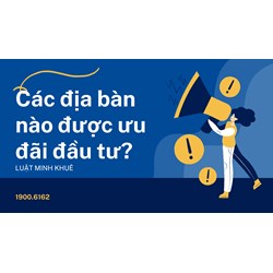 Các địa bàn nào được ưu đãi đầu tư?