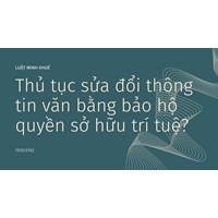 Thủ tục sửa đổi thông tin văn bằng bảo hộ quyền sở hữu trí tuệ?