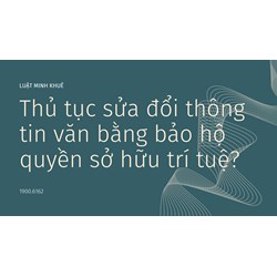 Thủ tục sửa đổi thông tin văn bằng bảo hộ quyền sở hữu trí tuệ?