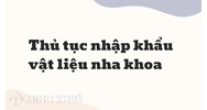 Thủ tục nhập khẩu vật liệu nha khoa ?