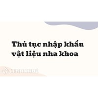 Thủ tục nhập khẩu vật liệu nha khoa ?