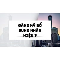 Đăng ký bổ sung phạm vi bảo hộ nhãn hiệu như thế nào?