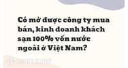 Có mở được công ty mua bán, kinh doanh khách sạn 100% vốn nước ngoài ở Việt Nam ?