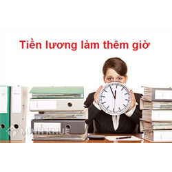 Thời giờ làm việc và cách tính tiền lương giờ làm thêm ?