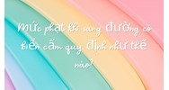 Mức phạt khi sang đường có biển cấm quy định như thế nào?