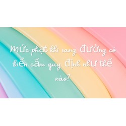 Mức phạt khi sang đường có biển cấm quy định như thế nào?