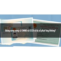Dùng song song cả CMND và CCCD có bị xử phạt hay không?