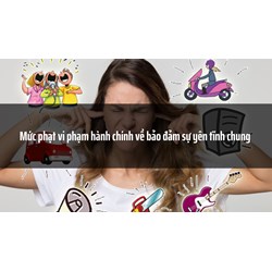 Mức phạt vi phạm hành chính về bảo đảm sự yên tĩnh chung