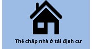 Có được thế chấp nhà ở tái định cư để vay ngân hàng không?