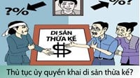 Thủ tục ủy quyền kê khai di sản thừa kế làm thế nào?