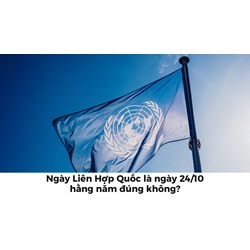 Ngày Liên Hợp Quốc là ngày 24/10 hằng năm đúng không?