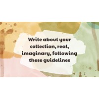 Write about your collection, real, imaginary, following these guidelines