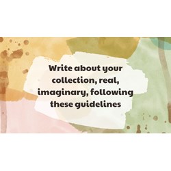 Write about your collection, real, imaginary, following these guidelines