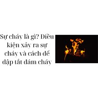Sự cháy là gì? Điều kiện xảy ra sự cháy và cách để dập tắt đám cháy