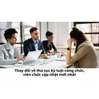 Thay đổi về thủ tục kỷ luật công chức, viên chức cập nhật mới nhất