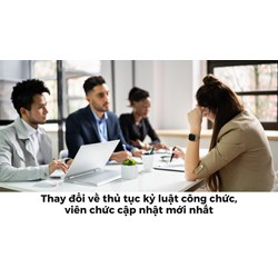 Thay đổi về thủ tục kỷ luật công chức, viên chức cập nhật mới nhất