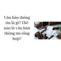 Văn bản thông tin là gì? Thế nào là văn bản thông tin tổng hợp?