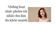 Những loại thực phẩm tốt nhất cho làn da khỏe mạnh