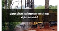 Vi phạm về hành nghề khoan nước dưới đất thì bị xử phạt như thế nào?