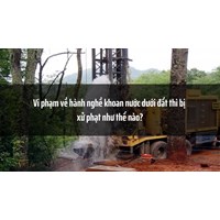 Vi phạm về hành nghề khoan nước dưới đất thì bị xử phạt như thế nào?