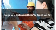 Tăng giá bán lẻ điện bình quân khi nào? Giá điện mới nhất?