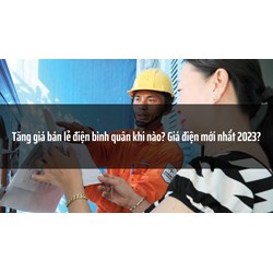 Tăng giá bán lẻ điện bình quân khi nào? Giá điện mới nhất?