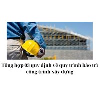 Tổng hợp 03 quy định về quy trình bảo trì công trình xây dựng