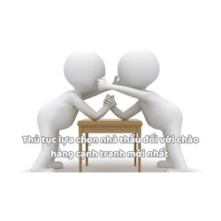 Thủ tục lựa chọn nhà thầu đối với chào hàng cạnh tranh mới nhất