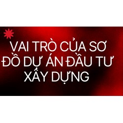Vai trò của sơ đồ dự án đầu tư xây dựng