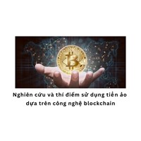Nghiên cứu và thí điểm sử dụng tiền ảo dựa trên công nghệ blockchain