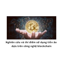 Nghiên cứu và thí điểm sử dụng tiền ảo dựa trên công nghệ blockchain