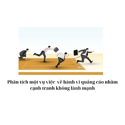Phân tích một vụ việc về hành vi quảng cáo nhằm cạnh tranh không lành mạnh