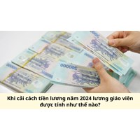 Khi cải cách tiền lương năm 2024 lương giáo viên được tính như thế nào?