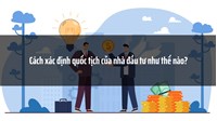 Cách xác định quốc tịch của nhà đầu tư như thế nào?