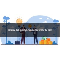 Cách xác định quốc tịch của nhà đầu tư như thế nào?