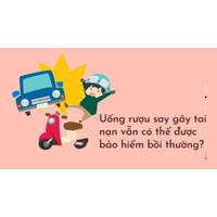 Uống rượu say gây tai nạn vẫn có thể được bảo hiểm bồi thường?