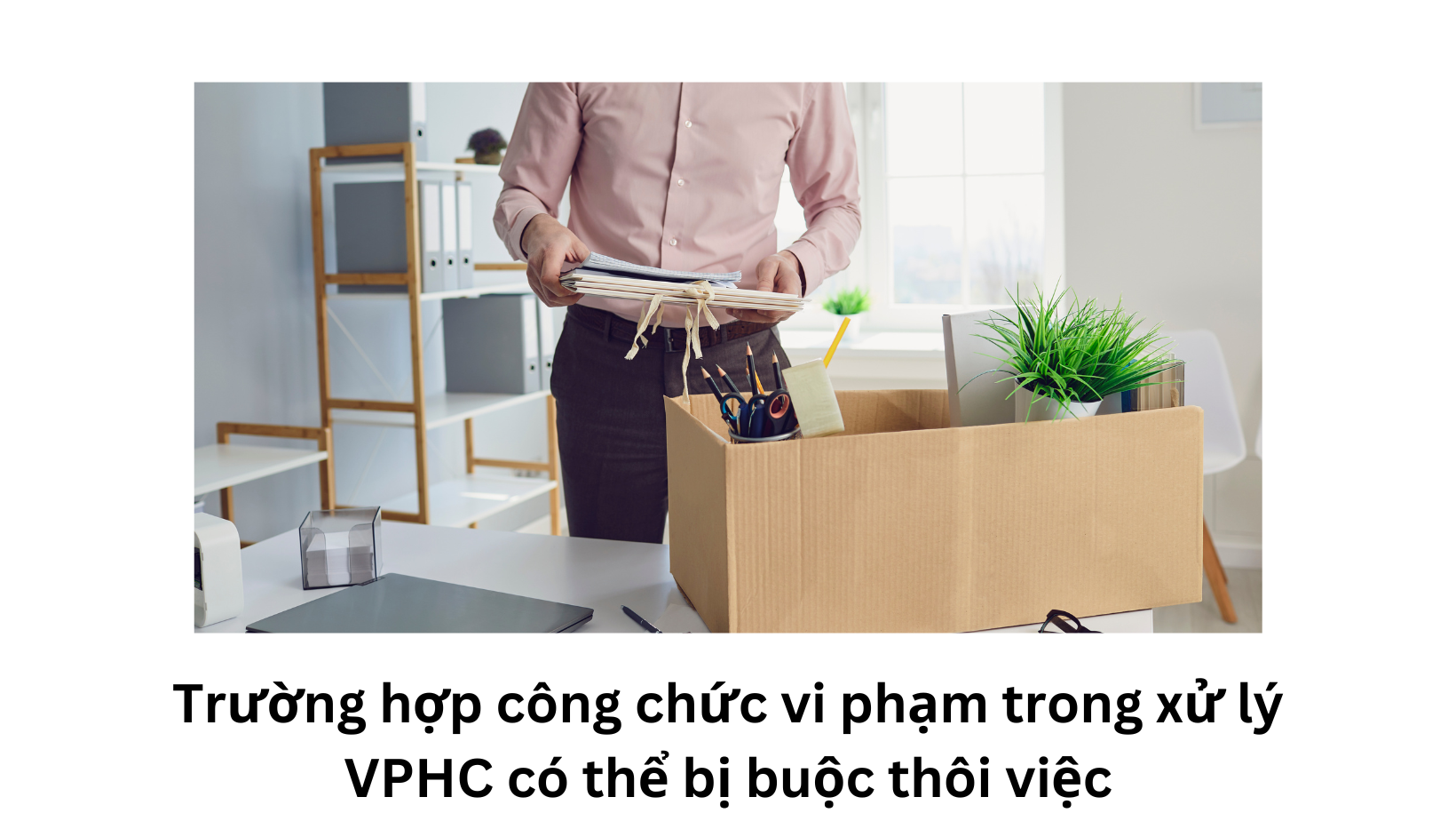 Trường hợp công chức vi phạm trong xử lý VPHC có thể bị buộc thôi việc