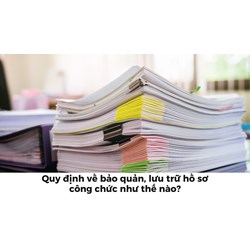 Quy định về bảo quản, lưu trữ hồ sơ công chức như thế nào?