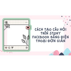 Cách tạo câu hỏi trên story Facebook bằng điện thoại đơn giản
