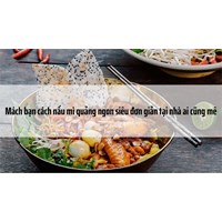 Mách bạn cách nấu mì quảng ngon siêu đơn giản tại nhà ai cũng mê
