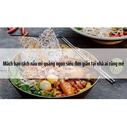 Mách bạn cách nấu mì quảng ngon siêu đơn giản tại nhà ai cũng mê