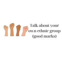 Talk about your own ethnic group (good marks)